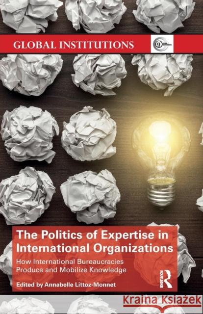 The Politics of Expertise in International Organizations: How International Bureaucracies Produce and Mobilize Knowledge Annabelle Littoz-Monnet (The Graduate In   9780367030872 Routledge - książka