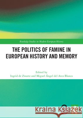 The Politics of Famine in European History and Memory Ingrid de Zwarte Miguel ?ngel del Arco Blanco 9781032737638 Routledge - książka