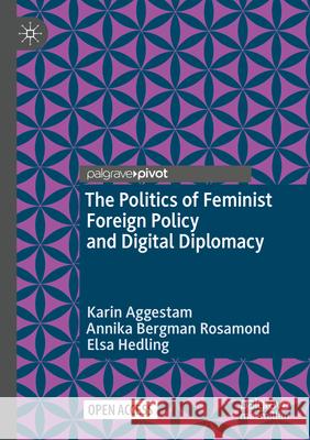 The Politics of Feminist Foreign Policy and Digital Diplomacy Karin Aggestam Annika Bergman Rosamond Elsa Hedling 9783031636998 Palgrave MacMillan - książka