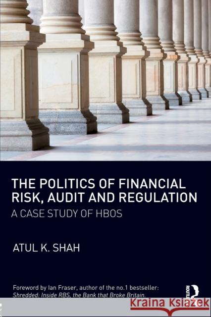 The Politics of Financial Risk, Audit and Regulation: A Case Study of Hbos Atul K. Shah 9781138042353 Routledge - książka