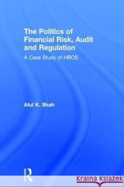 The Politics of Financial Risk, Audit and Regulation: A Case Study of Hbos Atul K. Shah 9781138714304 Routledge - książka