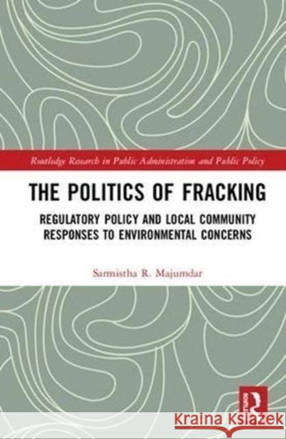 The Politics of Fracking: Regulatory Policy and Local Community Responses to Environmental Concerns Sarmistha R. Majumdar 9781138682597 Routledge - książka