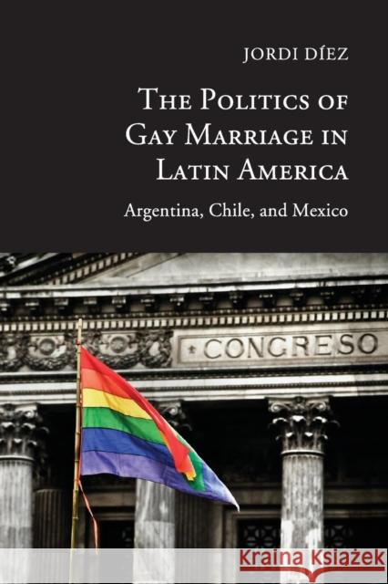 The Politics of Gay Marriage in Latin America: Argentina, Chile, and Mexico Díez, Jordi 9781107491854 Cambridge University Press - książka