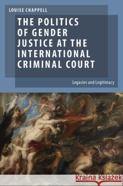 The Politics of Gender Justice at the International Criminal Court: Legacies and Legitimacy Louise Chappell 9780199927890 Oxford University Press, USA - książka