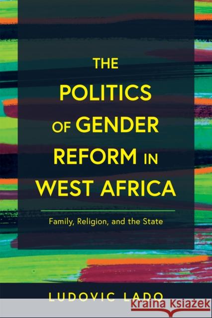 The Politics of Gender Reform in West Africa: Family, Religion, and the State Lado, Ludovic 9780268205065 University of Notre Dame Press - książka