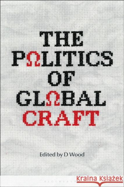 The Politics of Global Craft D. Wood 9781350433199 Bloomsbury Visual Arts - książka