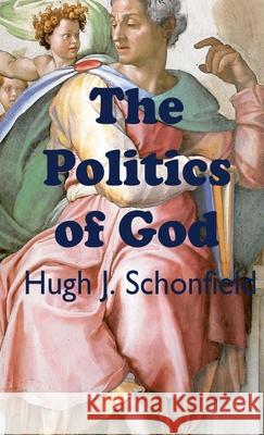 The Politics of God Hugh J. Schonfielld 9781649455833 Hugh & Helene Schonfield World Service Trust - książka