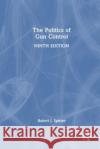 The Politics of Gun Control Robert J. Spitzer 9781032513379 Taylor & Francis Ltd