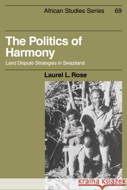 The Politics of Harmony: Land Dispute Strategies in Swaziland Rose, Laurel L. 9780521024686 Cambridge University Press - książka