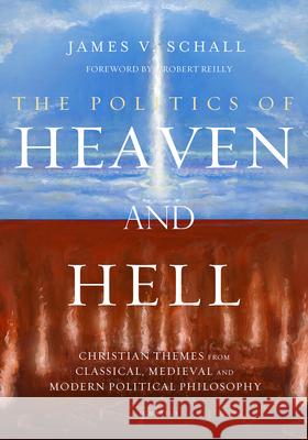 The Politics of Heaven and Hell: Christian Themes from Classical, Medieval, and Modern Political Philosophy James V Schall, Robert Reilly 9781621643531 Ignatius Press - książka