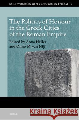 The Politics of Honour in the Greek Cities of the Roman Empire Anna Heller Onno M. Nijf 9789004329591 Brill - książka