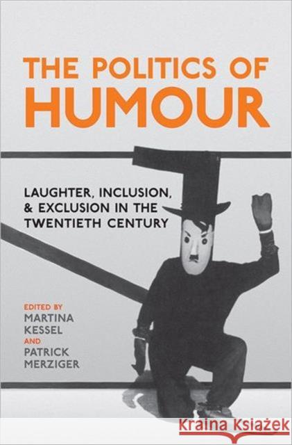 The Politics of Humour: Laughter, Inclusion, and Exclusion in the Twentieth Century Kessel, Martina 9781442642928  - książka