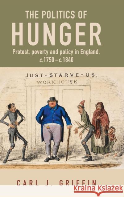 The Politics of Hunger: Protest, Poverty and Policy in England, C. 1750-C. 1840 Carl Griffin 9781526145628 Manchester University Press - książka