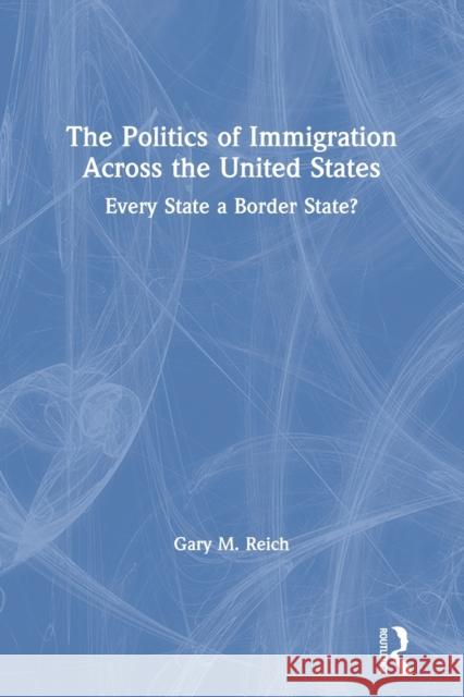 The Politics of Immigration Across the United States: Every State a Border State? Gary M. Reich 9780367608170 Routledge - książka