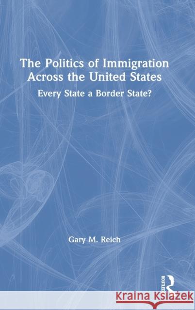 The Politics of Immigration Across the United States: Every State a Border State? Gary M. Reich 9780367608194 Routledge - książka