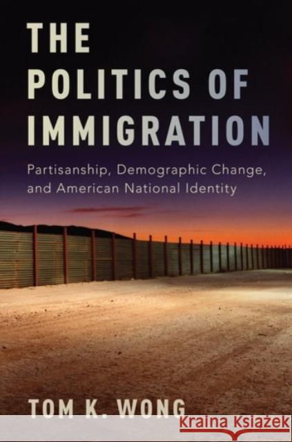 The Politics of Immigration: Partisanship, Demographic Change, and American National Identity Tom K. Wong 9780190235314 Oxford University Press, USA - książka