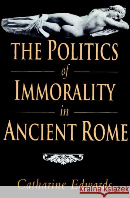 The Politics of Immorality in Ancient Rome Catharine Edwards 9780521893893 Cambridge University Press - książka