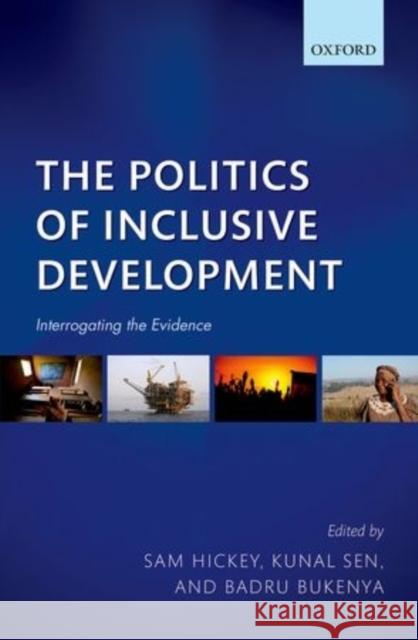 The Politics of Inclusive Development: Interrogating the Evidence Sam Hickey Kunal Sen Badru Bukenya 9780198722564 Oxford University Press, USA - książka