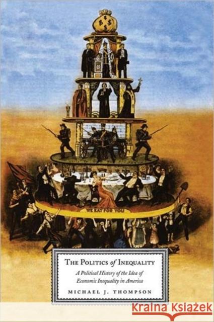 The Politics of Inequality: A Political History of the Idea of Economic Inequality in America Thompson, Michael 9780231140751 Columbia University Press - książka
