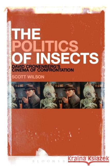 The Politics of Insects : David Cronenberg's Cinema of Confrontation Scott Wilson 9781623563394 Bloomsbury Academic - książka