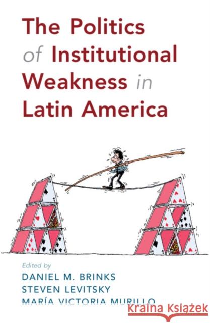 The Politics of Institutional Weakness in Latin America Daniel M. Brinks Steven Levitsky Maria Victoria Murillo 9781108702331 Cambridge University Press - książka