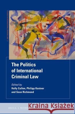 The Politics of International Criminal Law Holly Cullen Philipp Kastner Sean Richmond 9789004372481 Brill - Nijhoff - książka