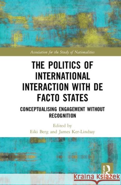 The Politics of International Interaction with de Facto States: Conceptualising Engagement Without Recognition Eiki Berg James Ker-Lindsay 9780367139858 Routledge - książka