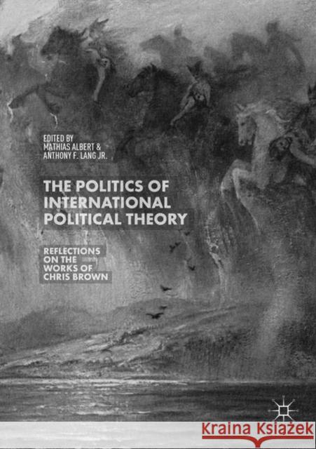The Politics of International Political Theory: Reflections on the Works of Chris Brown Albert, Mathias 9783030066284 Palgrave MacMillan - książka