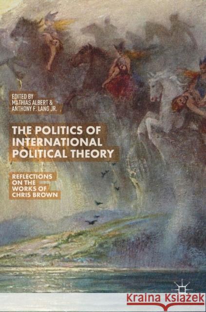 The Politics of International Political Theory: Reflections on the Works of Chris Brown Albert, Mathias 9783319932774 Palgrave MacMillan - książka