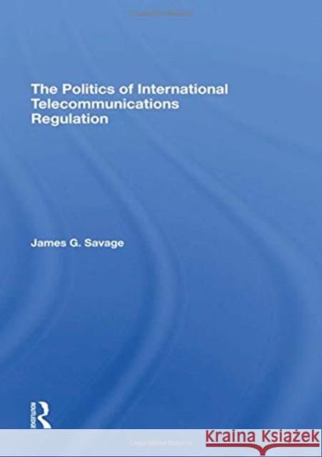 The Politics of International Telecommunications Regulation Savage, James G. 9780367295127 Routledge - książka