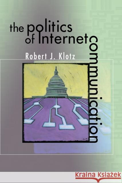 The Politics of Internet Communication Robert J. Klotz 9780742529250 Rowman & Littlefield Publishers - książka