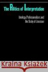 The Politics of Interpretation: Ideology, Professionalism, and the Study of Literature Hogan, Patrick Colm 9780195062724 Oxford University Press