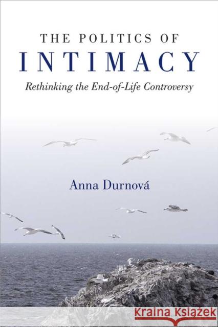 The Politics of Intimacy: Rethinking the End-Of-Life Controversy Anna Durnovaa 9780472130894 University of Michigan Press - książka