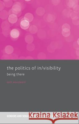 The Politics of In/Visibility: Being There Woodward, Kath 9780230302556 Palgrave MacMillan - książka