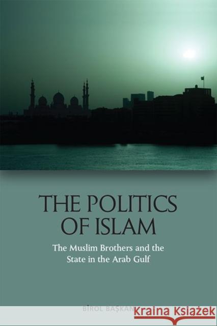 The Politics of Islam: The Muslim Brothers and the State in the Arab Gulf Birol Başkan 9781474490245 Edinburgh University Press - książka