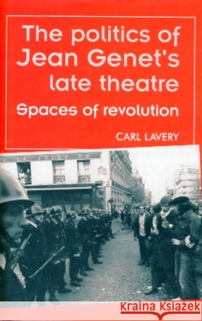 The Politics of Jean Genet's Late Theatre: Spaces of Revolution Lavery, Carl 9780719077135 MANCHESTER UNIVERSITY PRESS - książka