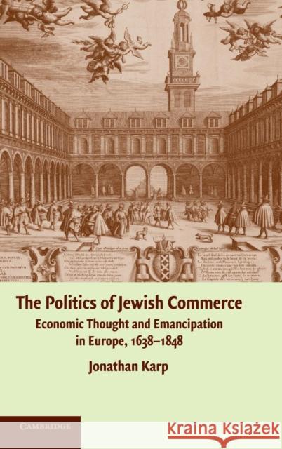 The Politics of Jewish Commerce: Economic Thought and Emancipation in Europe, 1638–1848 Jonathan Karp (State University of New York, Binghamton) 9780521873932 Cambridge University Press - książka