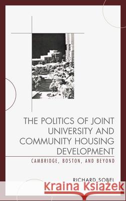 The Politics of Joint University and Community Housing Development: Cambridge, Boston, and Beyond Sobel, Richard 9780739191873 Lexington Books - książka