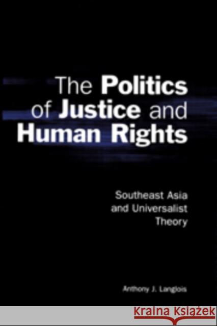 The Politics of Justice and Human Rights: Southeast Asia and Universalist Theory Langlois, Anthony J. 9780521807852 CAMBRIDGE UNIVERSITY PRESS - książka