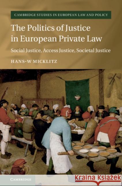 The Politics of Justice in European Private Law: Social Justice, Access Justice, Societal Justice Hans-W Micklitz 9781108424127 Cambridge University Press - książka