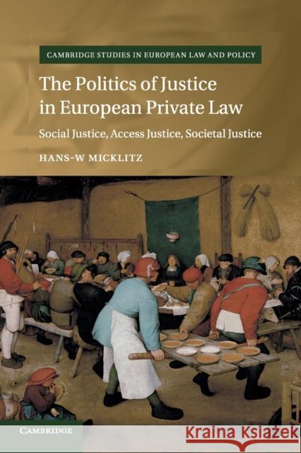 The Politics of Justice in European Private Law: Social Justice, Access Justice, Societal Justice Hans-W Micklitz 9781108439374 Cambridge University Press - książka