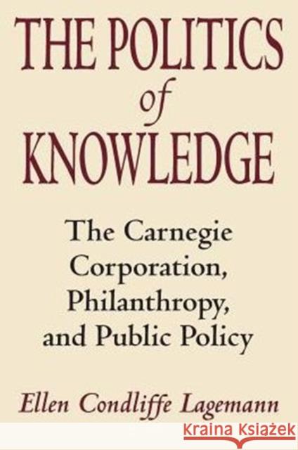 The Politics of Knowledge: The Carnegie Corporation, Philanthropy, and Public Policy Lagemann, Ellen Condliffe 9780226467801 University of Chicago Press - książka