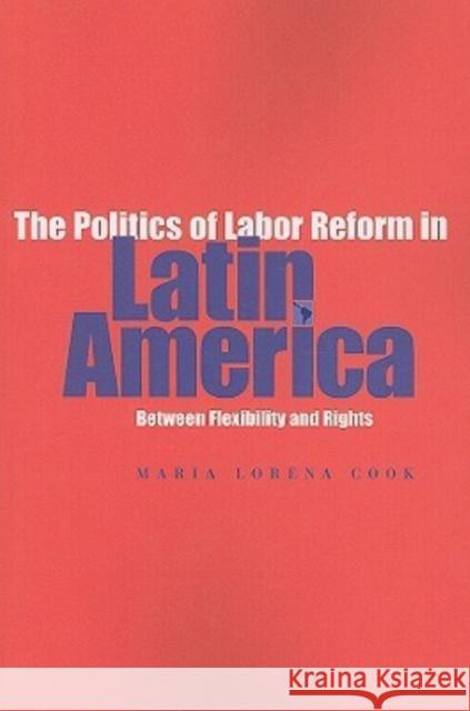 The Politics of Labor Reform in Latin America: Between Flexibility and Rights Maria Lorena Cook 9780271029306 Pennsylvania State University Press - książka