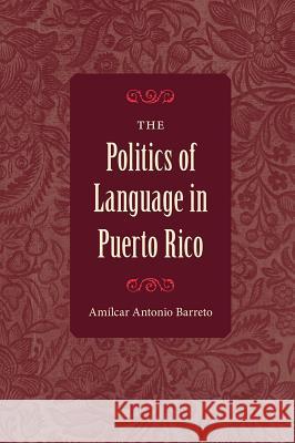 The Politics of Language in Puerto Rico Amilcar Antonio Barreto 9780813064079 University Press of Florida - książka