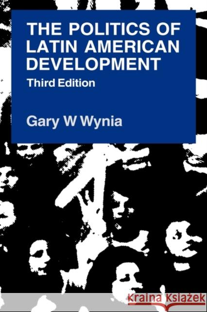 The Politics of Latin American Development Gary W. Wynia 9780521380270 Cambridge University Press - książka