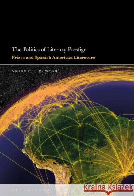 The Politics of Literary Prestige: Prizes and Spanish American Literature Sarah E. L. Bowskill 9781501376030 Bloomsbury Academic - książka