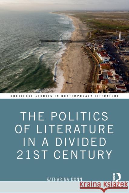 The Politics of Literature in a Divided 21st Century Katharina Donn 9780367457464 Taylor and Francis - książka