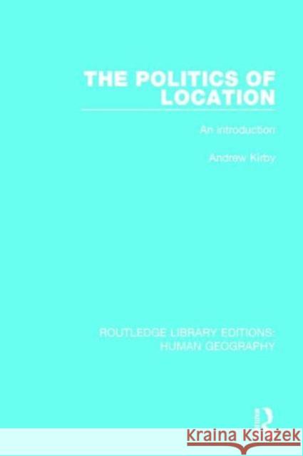 The Politics of Location: An Introduction Andrew Kirby 9781138961234 Routledge - książka