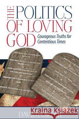 The Politics of Loving God: Courageous Truths for Contentious Times MR David E. Fowler 9781493562855 Createspace - książka