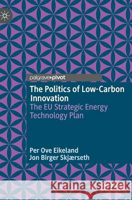 The Politics of Low-Carbon Innovation: The Eu Strategic Energy Technology Plan Eikeland, Per Ove 9783030179120 Palgrave MacMillan - książka